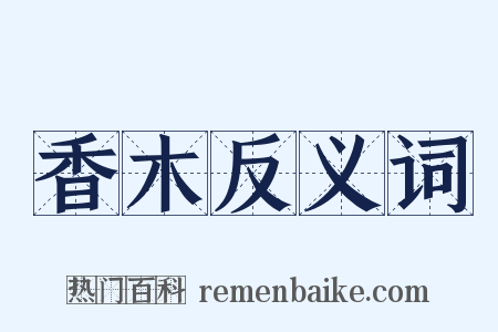 香木反义词是什么意思的图片